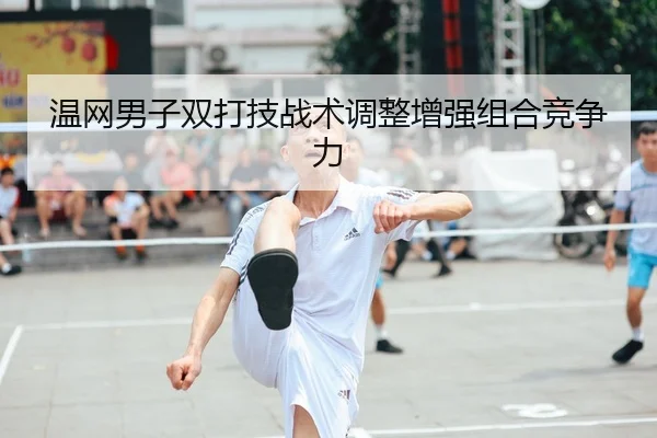 温网男子双打技战术调整增强组合竞争力